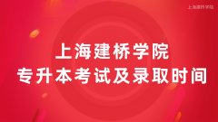 上海建桥学院成人专升本高等教育学历考试及录取时间