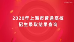 成人高等学历教育获悉2020年上海市普通高校招生录取结果查询通到开启